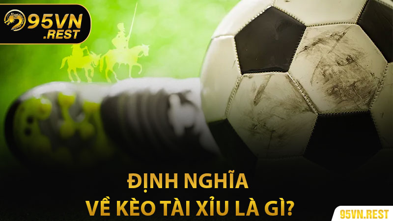 Định nghĩa về kèo tài xỉu là gì?
