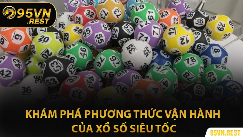 Khám phá phương thức vận hành của Xổ số siêu tốc