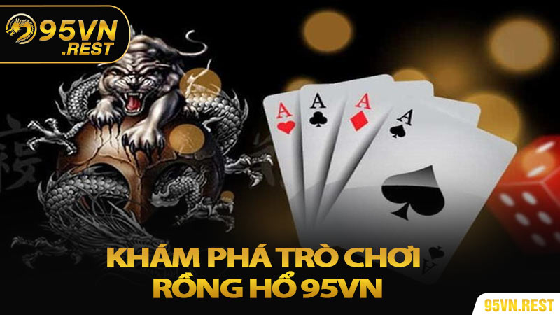Khám phá trò chơi Rồng Hổ 95VN nổi tiếng